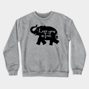 Love You A Ton Crewneck Sweatshirt